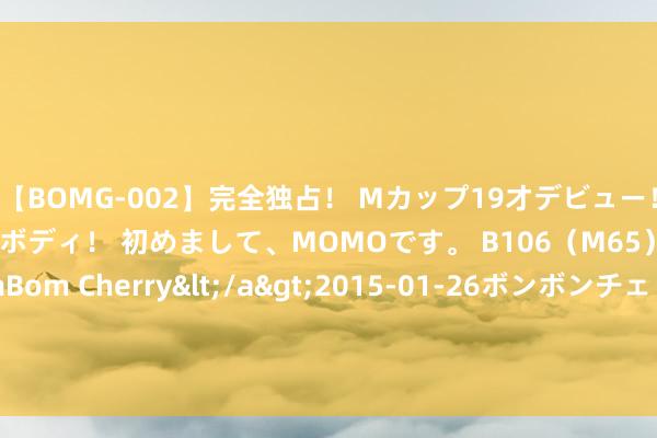 【BOMG-002】完全独占！ Mカップ19才デビュー！ 100万人に1人の超乳ボディ！ 初めまして、MOMOです。 B106（M65） W58 H85 / BomBom Cherry</a>2015-01-26ボンボンチェリー/妄想族&$BOMBO187分钟 职场东谈主年会发挥：七成职工参加年会是为了抽奖